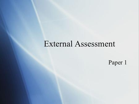 External Assessment Paper 1. Structure  1 Hour  HL 20%  SL 30%  Answer 4 questions on 1 of 3 Prescribed Topics  Mark out of 25  1 Hour  HL 20%
