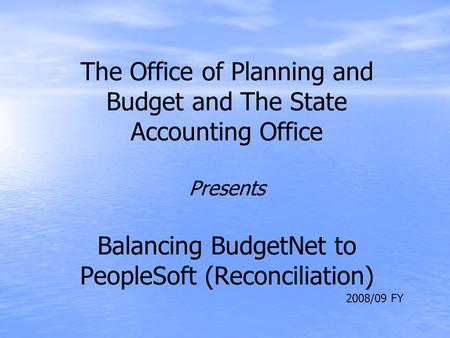 The Office of Planning and Budget and The State Accounting Office Presents Balancing BudgetNet to PeopleSoft (Reconciliation) 2008/09 FY.
