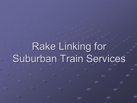 Rake Linking for Suburban Train Services. Rake-Linker The Rake-Linker assigns physical trains (rakes) to services that have been proposed in a timetable.