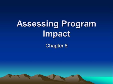 Assessing Program Impact Chapter 8. Impact assessments answer… Does a program really work? Does a program produce desired effects over and above what.