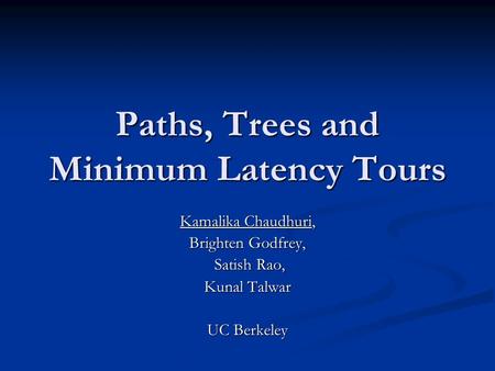 Paths, Trees and Minimum Latency Tours Kamalika Chaudhuri, Brighten Godfrey, Satish Rao, Satish Rao, Kunal Talwar UC Berkeley.