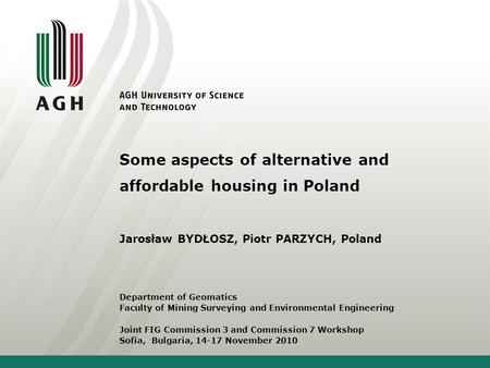 Some aspects of alternative and affordable housing in Poland Jarosław BYDŁOSZ, Piotr PARZYCH, Poland Department of Geomatics Faculty of Mining Surveying.