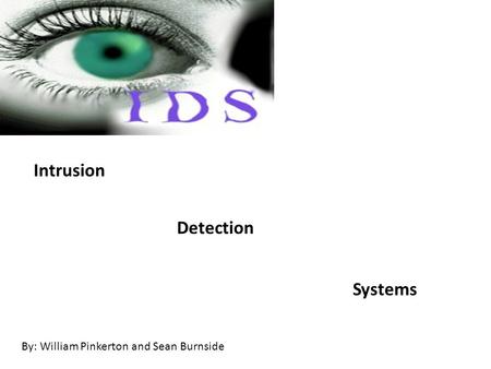 Intrusion Detection Systems By: William Pinkerton and Sean Burnside.
