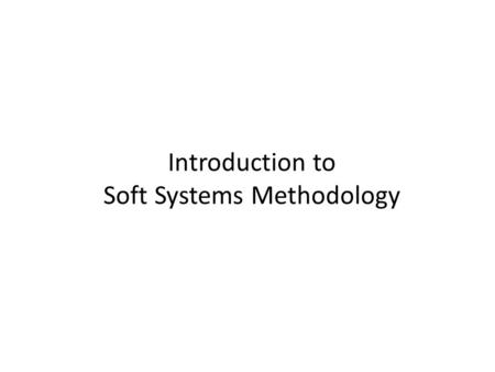 Introduction to Soft Systems Methodology. The Vision SSM Models Use Cases Activity Models Dynamic Models Object Models Programs Databases Business Computing.