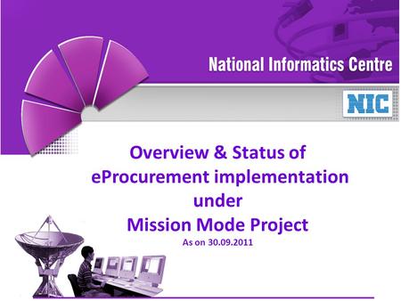 1 NIC / NICSIGePNIC - MMP Overview & Status of eProcurement implementation under Mission Mode Project As on 30.09.2011.