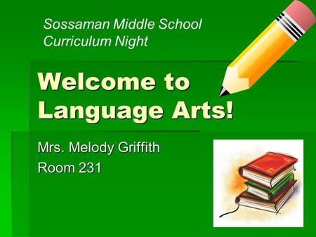 Welcome to Language Arts! Mrs. Melody Griffith Room 231 Sossaman Middle School Curriculum Night.