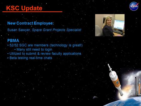 KSC Update New Contract Employee: Susan Sawyer, Space Grant Projects Specialist PBMA 52/52 SGC are members (technology is great!) Many still need to login.