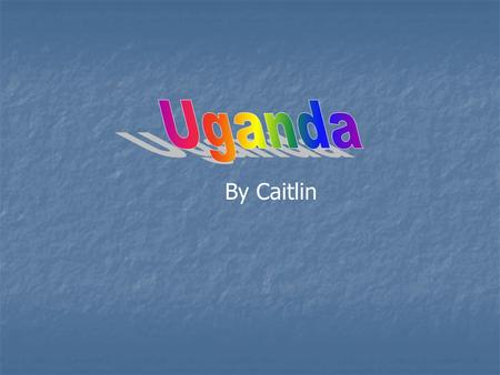 By Caitlin. Location of Uganda Uganda is in Africa. It is surrounded by land. It is 8,148 miles away the U.K. and it would take 182 hours to get there.