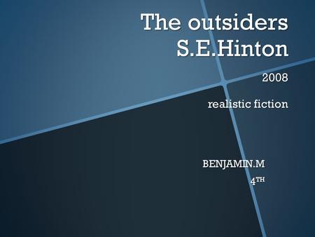 The outsiders S.E.Hinton 2008 realistic fiction BENJAMIN.M 4 TH.