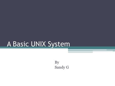 A Basic UNIX System By Sandy G. Introduction One of the most common operating systems in existence is Unix. Unix exists in many different flavors, from.