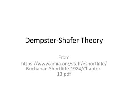 Dempster-Shafer Theory From https://www.amia.org/staff/eshortliffe/ Buchanan-Shortliffe-1984/Chapter- 13.pdf.