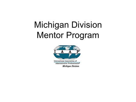 Michigan Division Mentor Program. 1) What is a Mentoring Program?  A Mentoring Program is a structured process where preset guidelines are used by a.