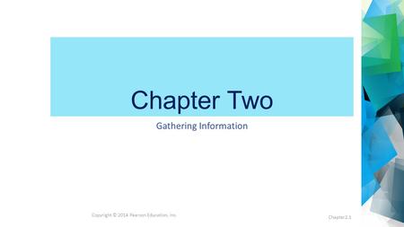 Chapter Two Gathering Information Chapter2.1 Copyright © 2014 Pearson Education, Inc.