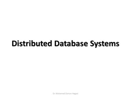 Distributed Database Systems Dr. Mohamed Osman Hegazi.