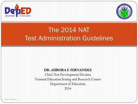 DR. AURORA F. FERNANDEZ Chief, Test Development Division National Education Testing and Research Center Department of Education 2014 The 2014 NAT Test.