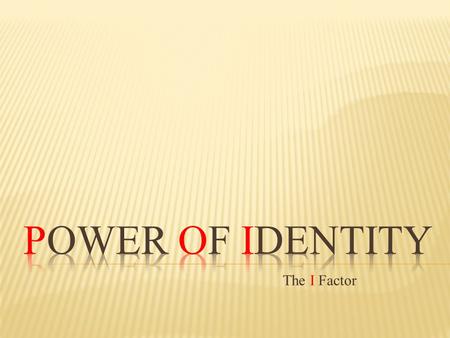 The I Factor. The belief that you hold about who you are, and your identity, is very powerful; the way you see yourself in relationship to everything.
