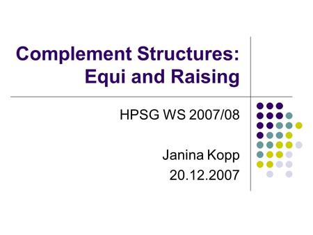 Complement Structures: Equi and Raising HPSG WS 2007/08 Janina Kopp 20.12.2007.
