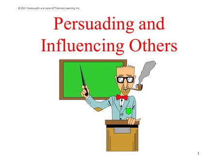 © 2001 Wadsworth, a division of Thomson Learning, Inc 1 Persuading and Influencing Others.