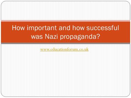 Www.educationforum.co.uk How important and how successful was Nazi propaganda?