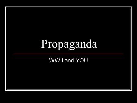Propaganda WWII and YOU.