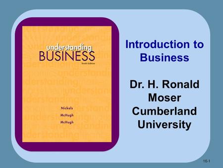 16-1 Introduction to Business Dr. H. Ronald Moser Cumberland University.