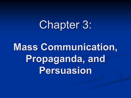 Chapter 3: Mass Communication, Propaganda, and Persuasion