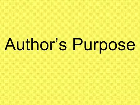 Author’s Purpose. Author’s write for different purposes, or reasons.