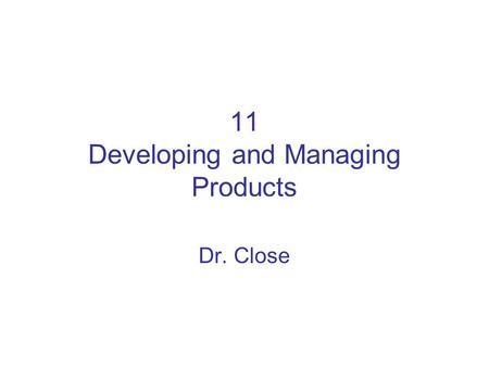 11 Developing and Managing Products Dr. Close. New Product Development (1) New Product: different or new in ANY way (Pentium) Various categories of new.