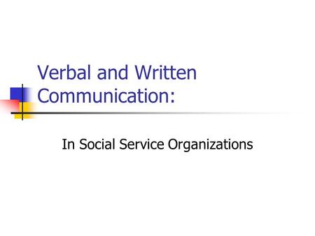 Verbal and Written Communication: In Social Service Organizations.