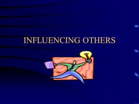 INFLUENCING OTHERS. To Build Skill in Using Constructive Forms of Persuasion and Influence to Align and Mobilize Others.