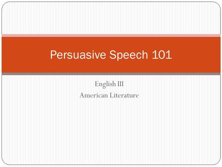 English III American Literature Persuasive Speech 101.