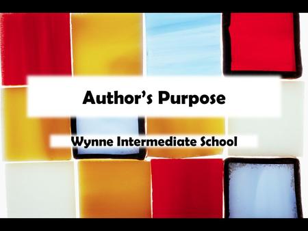 Author’s Purpose Wynne Intermediate School. Objective Identify author’s purpose by figuring out whether a reading passage was written to describe, entertain,