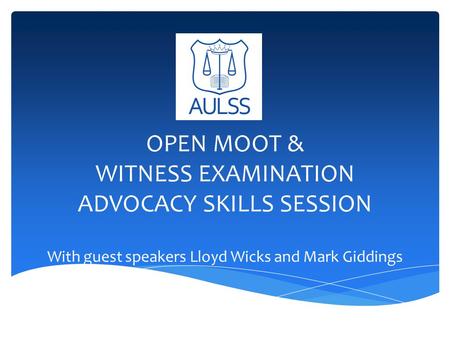 OPEN MOOT & WITNESS EXAMINATION ADVOCACY SKILLS SESSION With guest speakers Lloyd Wicks and Mark Giddings.