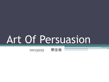 Art Of Persuasion 0013225 蔡佳倫. 7 Tips To Successfully Persuade Anyone 1.Enter Their World 2.Mirror Their Body Language 3.Be Cheerful and Nice 4.Be Sincere.