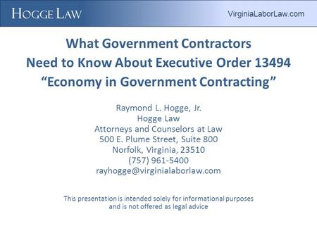 What Government Contractors Need to Know About Executive Order 13494 “Economy in Government Contracting” Raymond L. Hogge, Jr. Hogge Law Attorneys and.