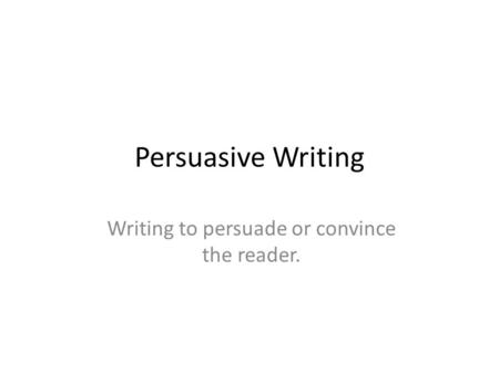 Writing to persuade or convince the reader.
