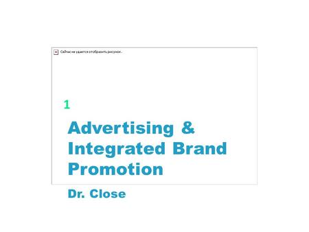 Advertising & Integrated Brand Promotion Dr. Close 1.