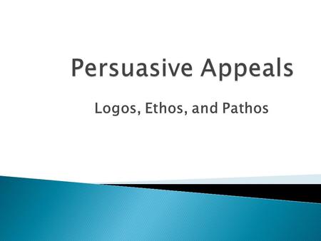 Persuasive Appeals Logos, Ethos, and Pathos.