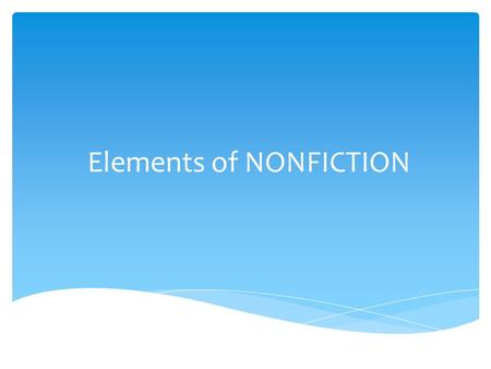 Elements of NONFICTION.  PURPOSE: reasons for writing  POINT OF VIEW: perspective or opinion about a subject  TONE: attitude projected by certain words.
