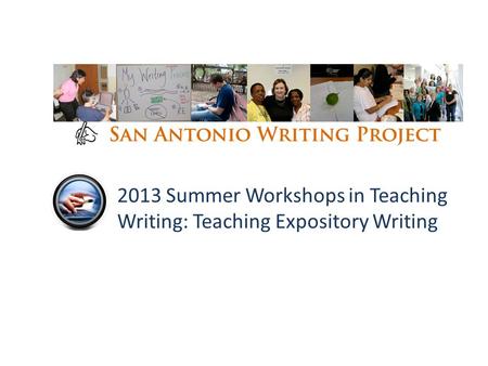 2013 Summer Workshops in Teaching Writing: Teaching Expository Writing.