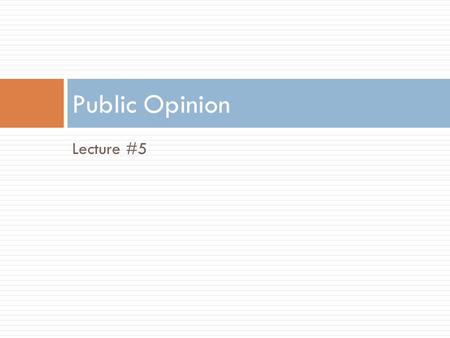 Public Opinion Lecture #5.