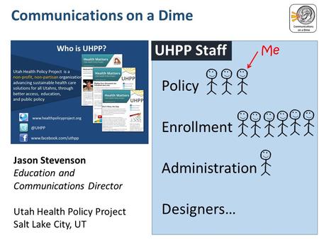 Policy Enrollment Administration Designers….... UHPP Staff.................................... Communications on a Dime Jason Stevenson Education and Communications.