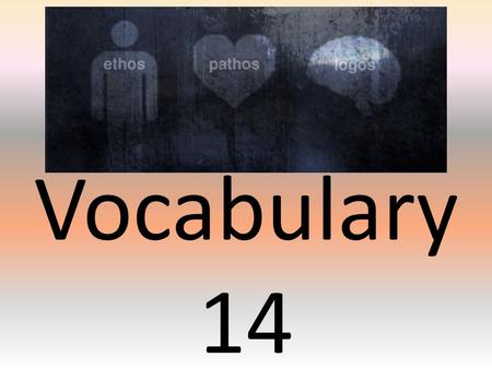 Vocabulary 14. Rhetorical Appeal Strategies used to persuade an audience.
