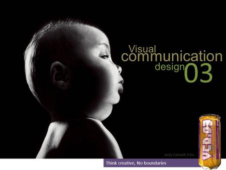 Think creative, No boundaries Visual communication design 03 Jacky Cahyadi, S.Sn.