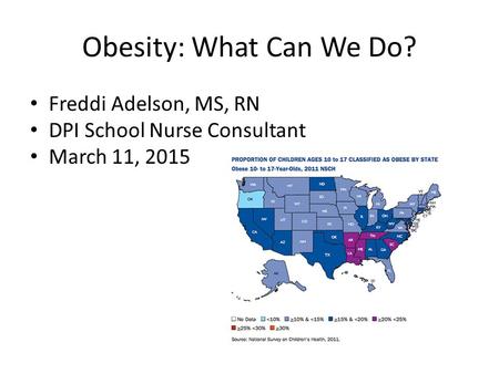 Obesity: What Can We Do? Freddi Adelson, MS, RN DPI School Nurse Consultant March 11, 2015.