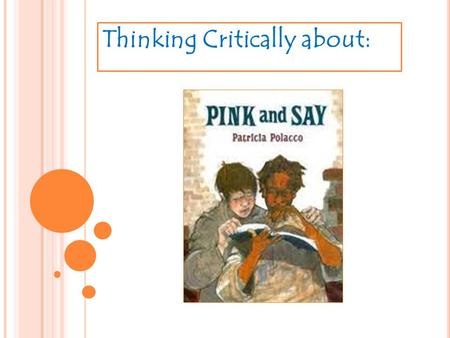 Thinking Critically about:. This is an overview of what you can expect from the unit Pink and Say! You will have the opportunity to review this photo.