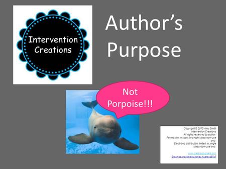 Author’s Purpose Not Porpoise!!! Copyright © 2015 Amy Smith