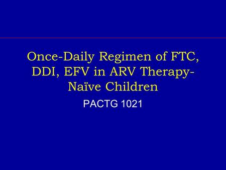 Once-Daily Regimen of FTC, DDI, EFV in ARV Therapy- Naïve Children PACTG 1021.