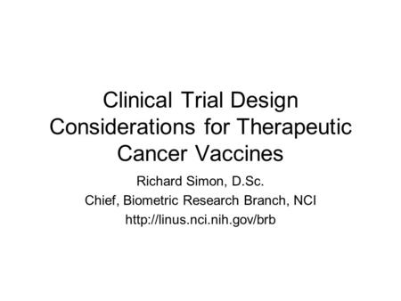 Clinical Trial Design Considerations for Therapeutic Cancer Vaccines Richard Simon, D.Sc. Chief, Biometric Research Branch, NCI