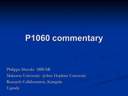P1060 commentary Philippa Musoke MBChB Makerere University –Johns Hopkins University Research Collaboration, Kampala Uganda.
